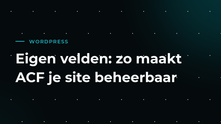 Eigen velden in WordPress: zo maakt ACF je site beheerbaar