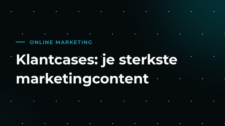 Klantcases: je sterkste marketingcontent schrijf je niet zelf