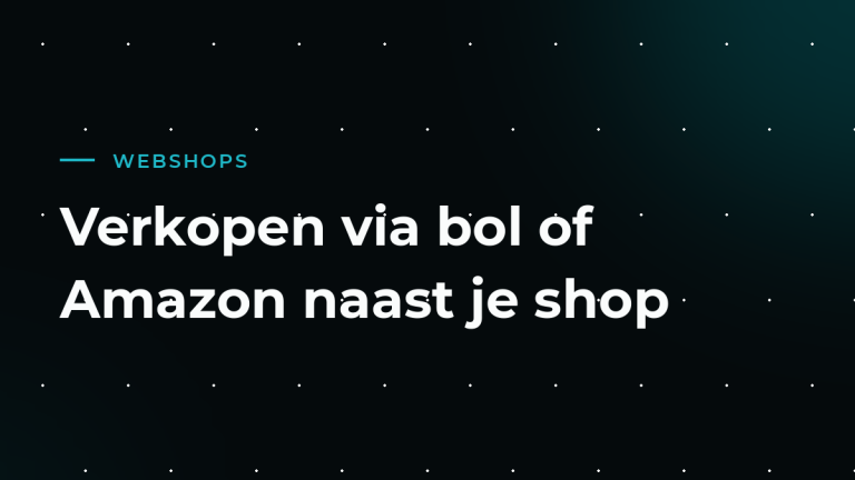 Verkopen via bol of Amazon naast je eigen webshop: kansen en risico’s