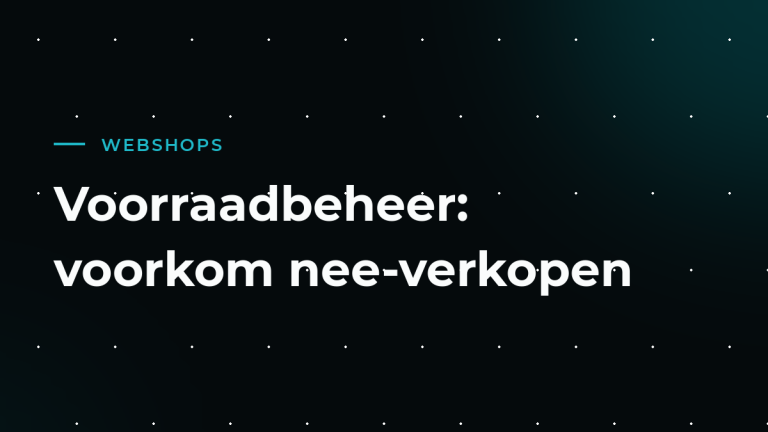 Voorraadbeheer in je webshop: zo voorkom je nee-verkopen