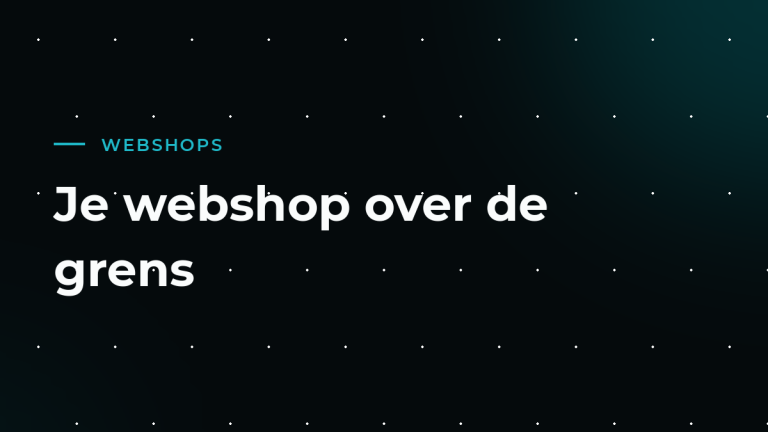 Verkopen over de grens: zo maak je je webshop klaar voor het buitenland